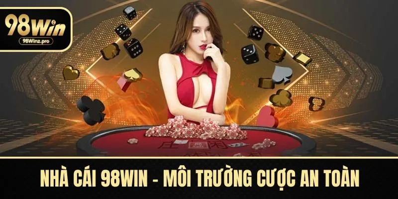 Nhà cái 98WIN cung cấp môi trường cược an toàn