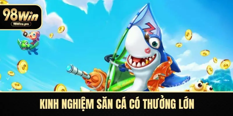 Kinh nghiệm săn cá có thưởng lớn