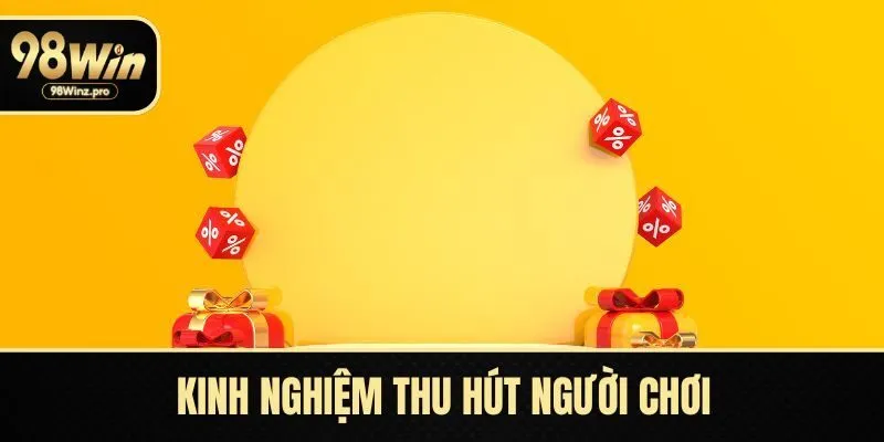Kinh nghiệm thu hút người chơi và duy trì mối quan hệ lâu dài