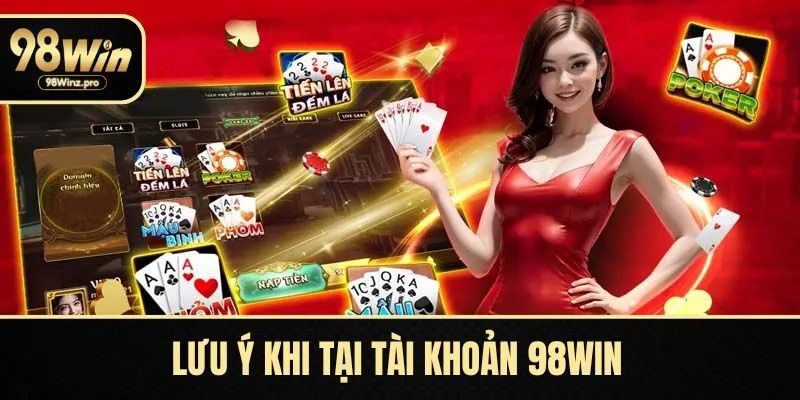 Lưu ý khi tại tài khoản 98WIN