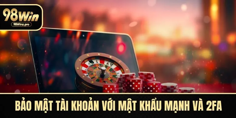 Bảo mật tài khoản với mật khẩu mạnh và 2FA