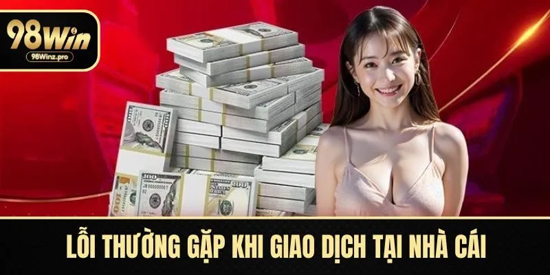 Lỗi thường gặp khi giao dịch tại nhà cái