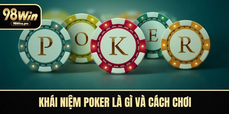 Poker Là Gì? Hướng Dẫn Cách Chơi Hiệu Quả Tại 98WIN