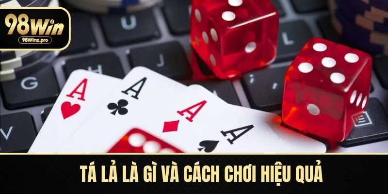 Tá Lả Là Gì? Cách Chơi Và Mẹo Cá Cược 98WIN Chuẩn Xác