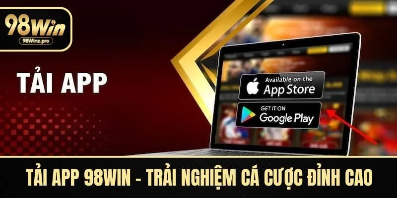 Tải App 98WIN - Trải Nghiệm Thế Giới Cá Cược Đỉnh Cao