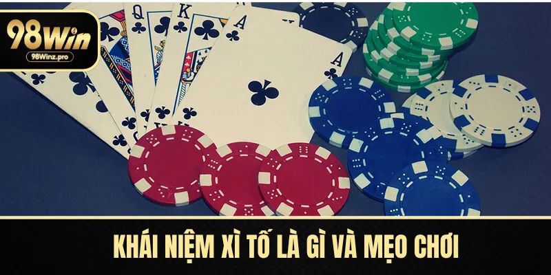 Xì Tố Là Gì - Khái Niệm Và Mẹo Cá Cược Hiệu Quả Tại 98WIN