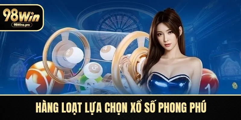 Hàng loạt lựa chọn xổ số phong phú