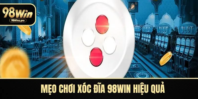 Mẹo chơi xóc đĩa 98WIN hiệu quả