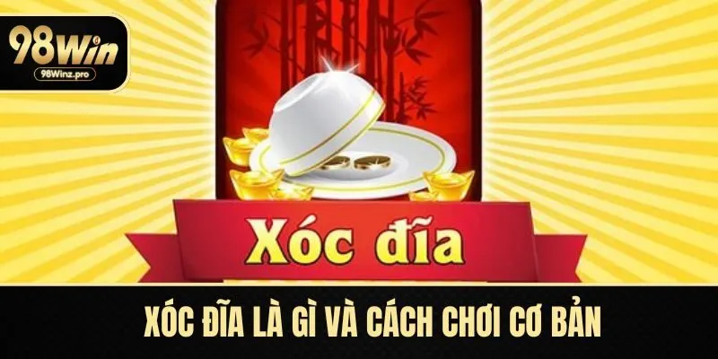 Xóc Đĩa Là Gì? Chia Sẻ Bí Kíp Cá Cược Hiệu Quả Tại 98WIN