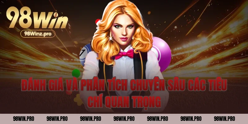 Đánh giá và phân tích chuyên sâu các tiêu chí quan trọng