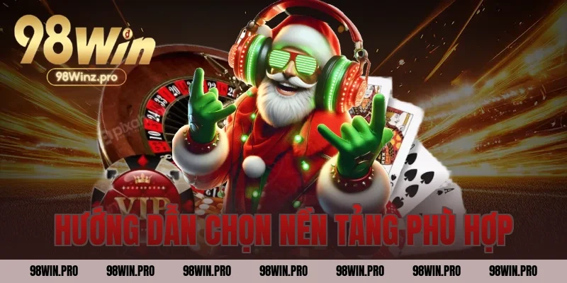 Hướng dẫn chọn nền tảng phù hợp