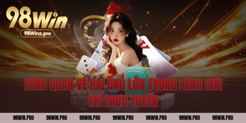 Tổng quan về hai ông lớn trong làng giải trí trực tuyến