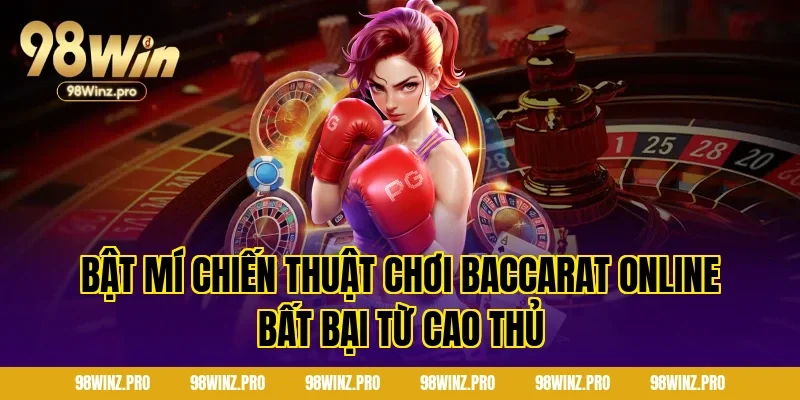 Bật mí chiến thuật chơi Baccarat online bất bại từ cao thủ