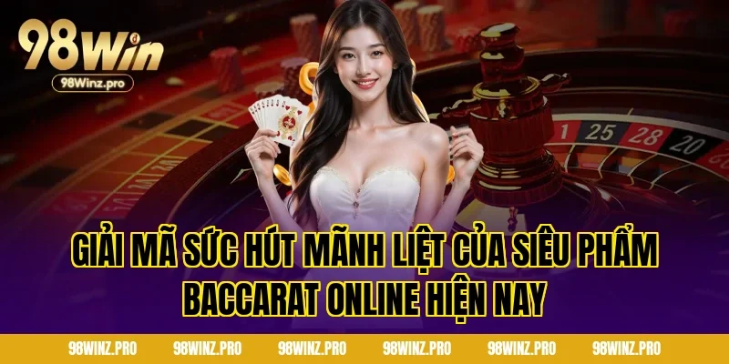 Giải mã sức hút mãnh liệt của siêu phẩm Baccarat online hiện nay