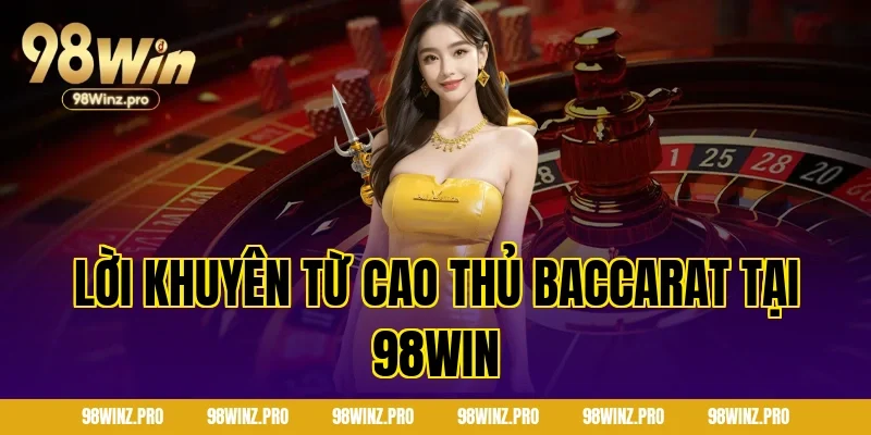 Lời Khuyên Từ Cao Thủ Baccarat Tại 98WIN