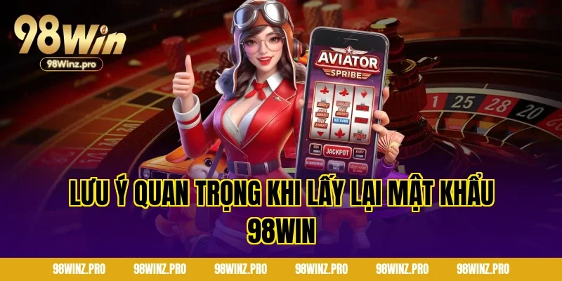 Lưu ý quan trọng khi lấy lại mật khẩu 98win