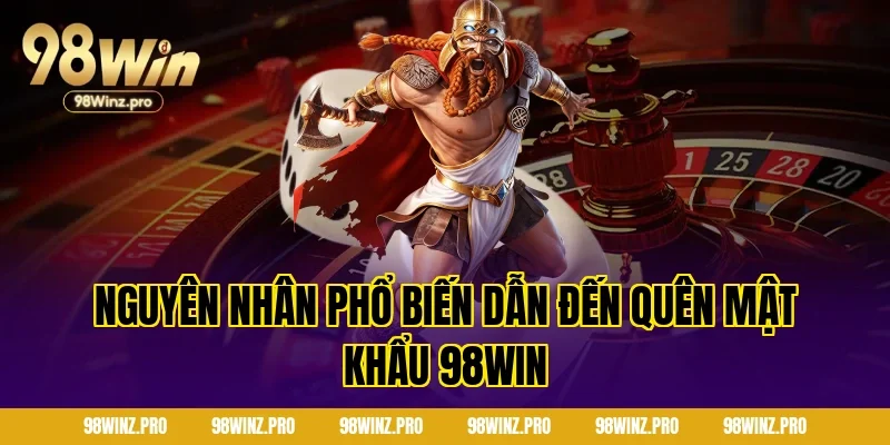Nguyên nhân phổ biến dẫn đến quên mật khẩu 98win