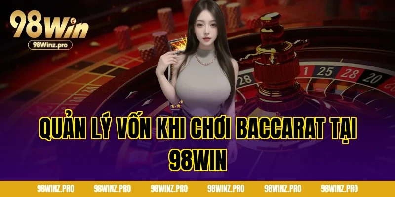 Quản Lý Vốn Khi Chơi Baccarat Tại 98WIN