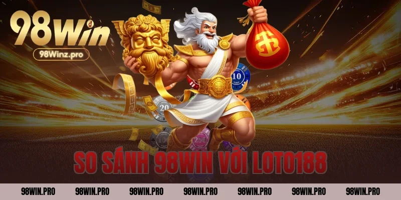 so sánh 98WIN với LOTO188