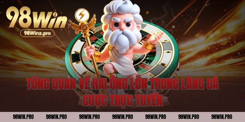 Tổng quan về hai ông lớn trong làng cá cược trực tuyến